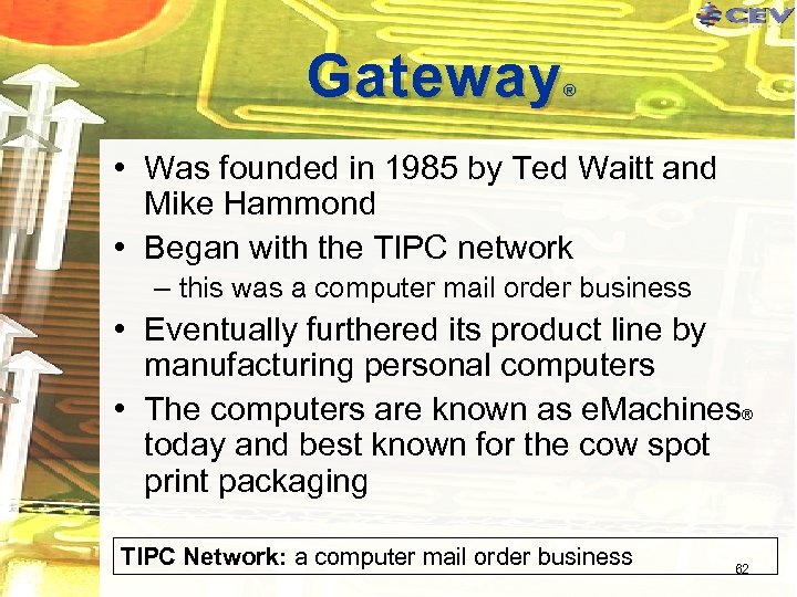 Gateway ® • Was founded in 1985 by Ted Waitt and Mike Hammond •