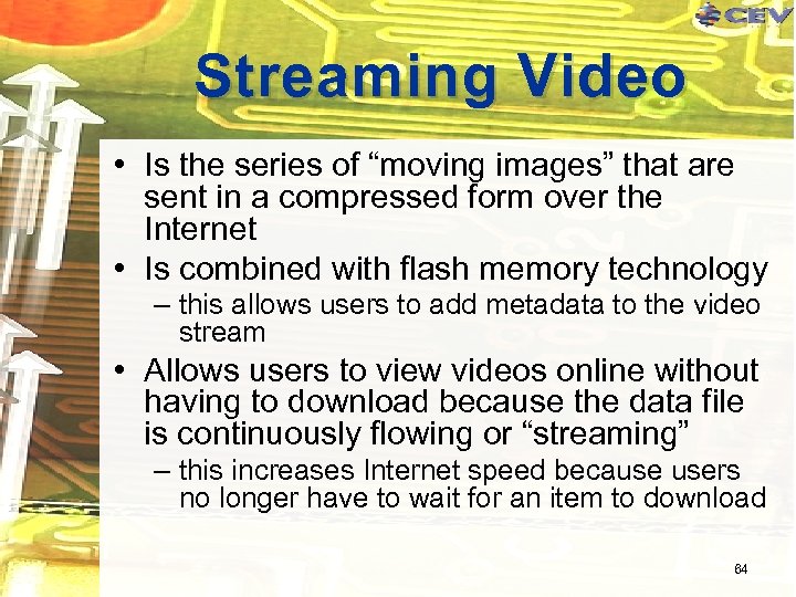 Streaming Video • Is the series of “moving images” that are sent in a