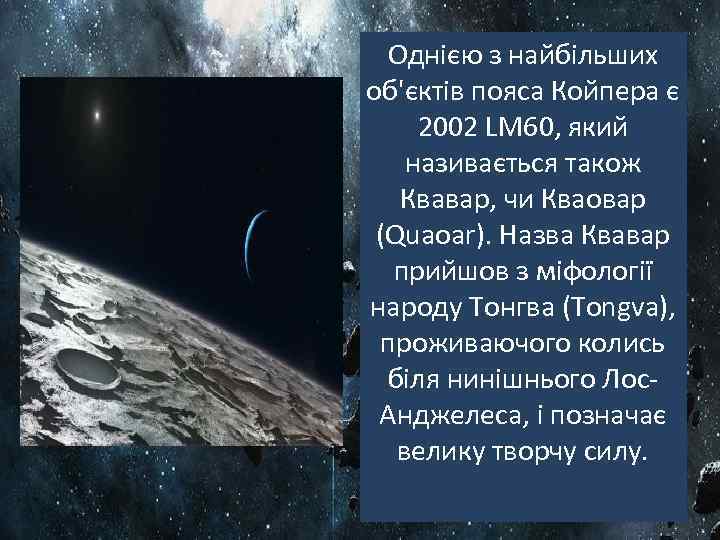 Однією з найбільших об'єктів пояса Койпера є 2002 LM 60, який називається також Квавар,
