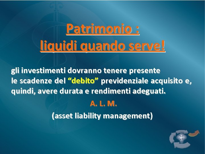 Patrimonio : liquidi quando serve! gli investimenti dovranno tenere presente le scadenze del “debito”