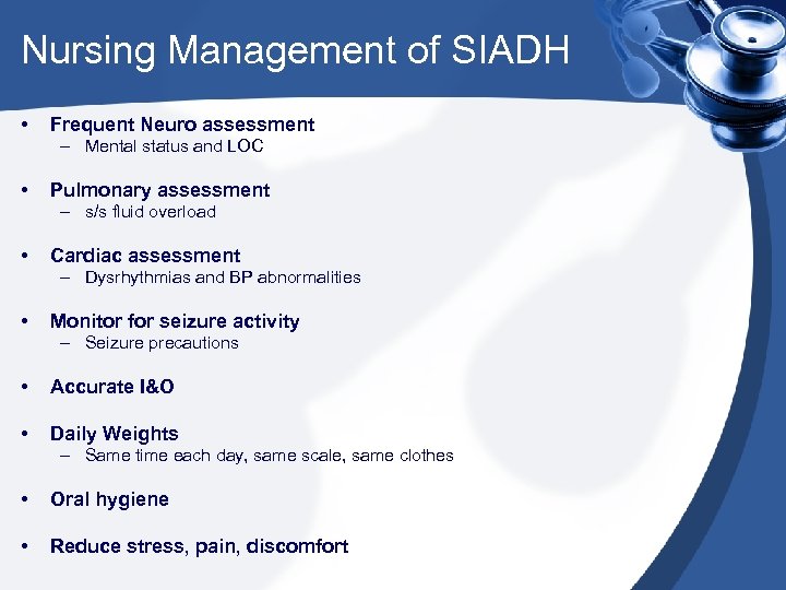 Nursing Management of SIADH • Frequent Neuro assessment – Mental status and LOC •