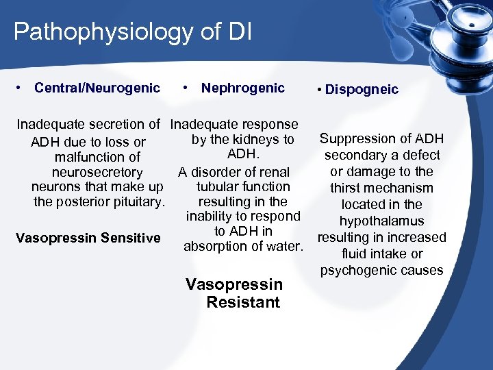 Pathophysiology of DI • Central/Neurogenic • Nephrogenic • Dispogneic Inadequate secretion of Inadequate response