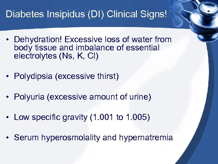 Diabetes Insipidus (DI) Clinical Signs! • Dehydration! Excessive loss of water from body tissue