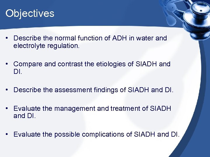 Objectives • Describe the normal function of ADH in water and electrolyte regulation. •