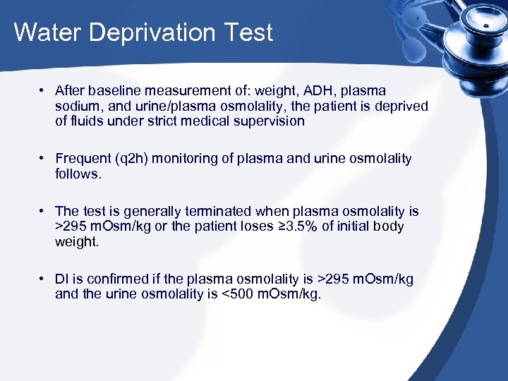 Water Deprivation Test • After baseline measurement of: weight, ADH, plasma sodium, and urine/plasma