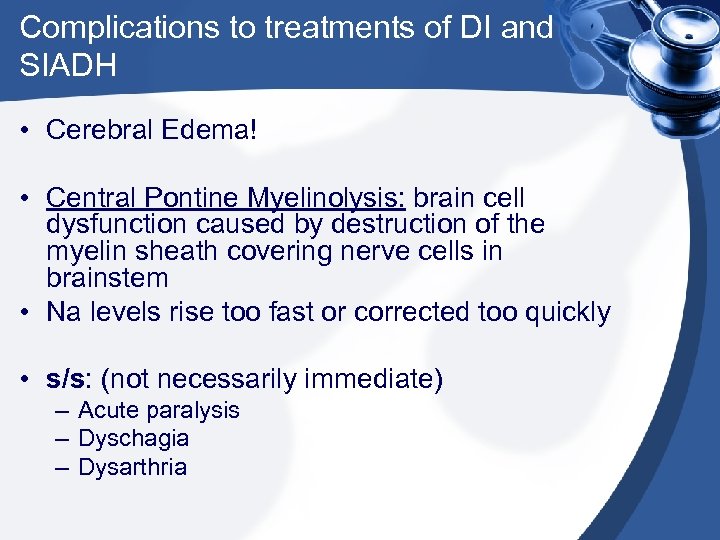 Complications to treatments of DI and SIADH • Cerebral Edema! • Central Pontine Myelinolysis: