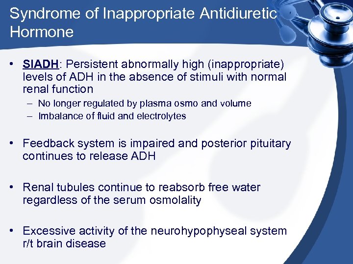 Syndrome of Inappropriate Antidiuretic Hormone • SIADH: Persistent abnormally high (inappropriate) levels of ADH