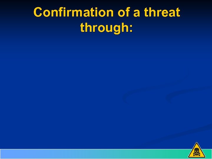 Confirmation of a threat through: 