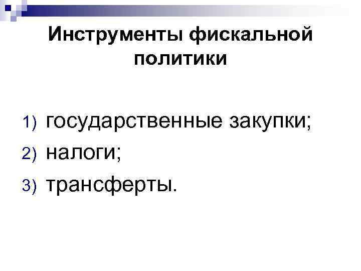 Инструменты фискальной политики 1) 2) 3) государственные закупки; налоги; трансферты. 