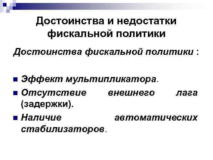 Достоинства и недостатки фискальной политики Достоинства фискальной политики : Эффект мультипликатора. n Отсутствие внешнего