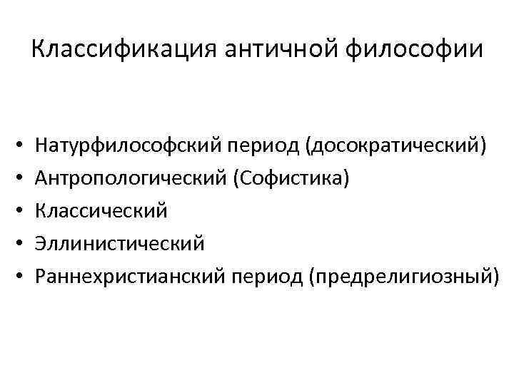 Классификация античной философии • • • Натурфилософский период (досократический) Антропологический (Софистика) Классический Эллинистический Раннехристианский
