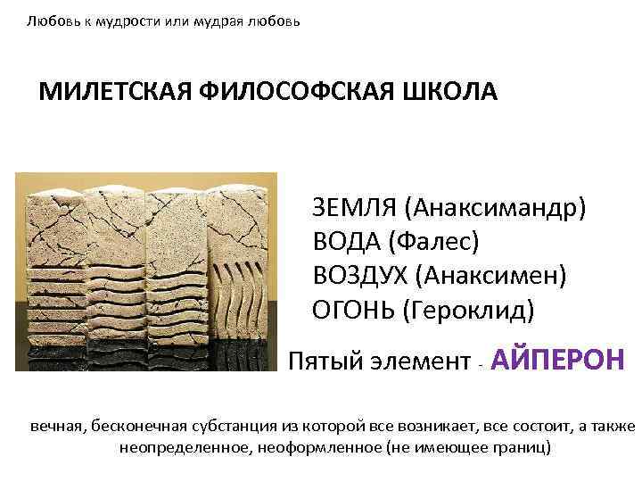 Любовь к мудрости или мудрая любовь МИЛЕТСКАЯ ФИЛОСОФСКАЯ ШКОЛА ЗЕМЛЯ (Анаксимандр) ВОДА (Фалес) ВОЗДУХ