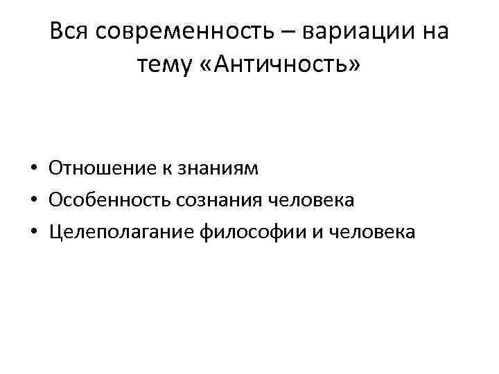 Вся современность – вариации на тему «Античность» • Отношение к знаниям • Особенность сознания