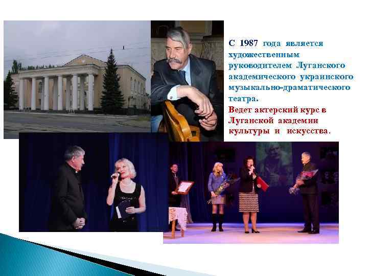 С 1987 года является художественным руководителем Луганского академического украинского музыкально-драматического театра. Ведет актерский курс