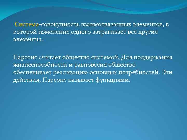  Система-совокупность взаимосвязанных элементов, в которой изменение одного затрагивает все другие элементы. Парсонс считает