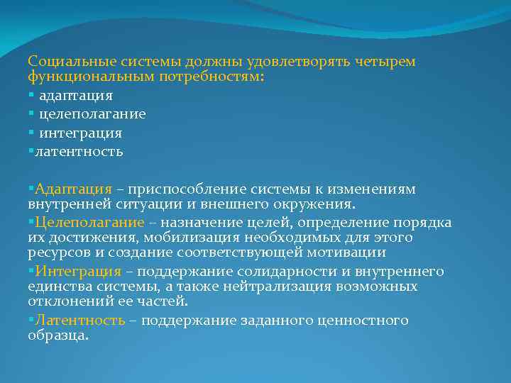 Социальные системы должны удовлетворять четырем функциональным потребностям: § адаптация § целеполагание § интеграция §латентность