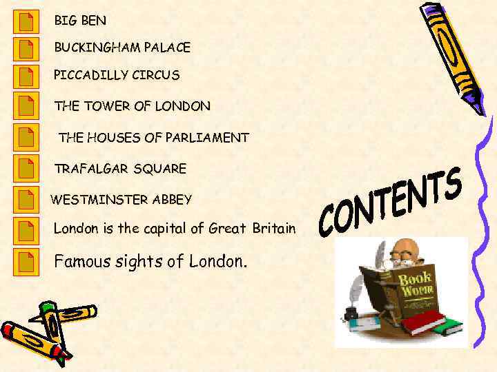 BIG BEN BUCKINGHAM PALACE PICCADILLY CIRCUS THE TOWER OF LONDON THE HOUSES OF PARLIAMENT
