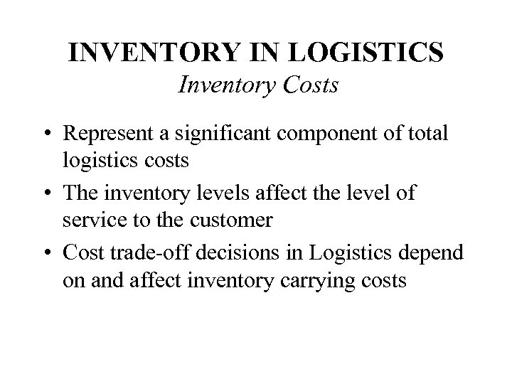 INVENTORY IN LOGISTICS Inventory Costs • Represent a significant component of total logistics costs