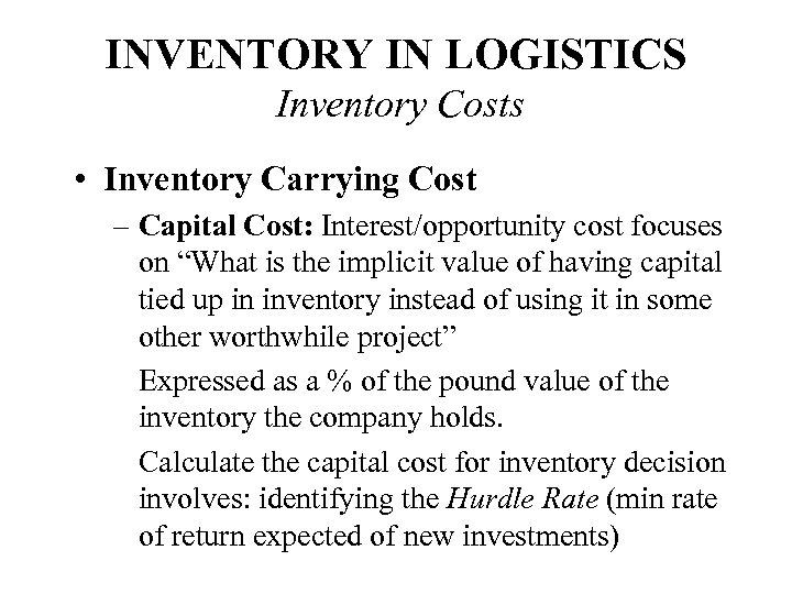 INVENTORY IN LOGISTICS Inventory Costs • Inventory Carrying Cost – Capital Cost: Interest/opportunity cost