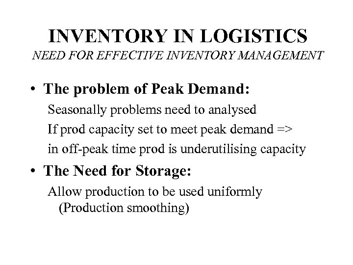 INVENTORY IN LOGISTICS NEED FOR EFFECTIVE INVENTORY MANAGEMENT • The problem of Peak Demand: