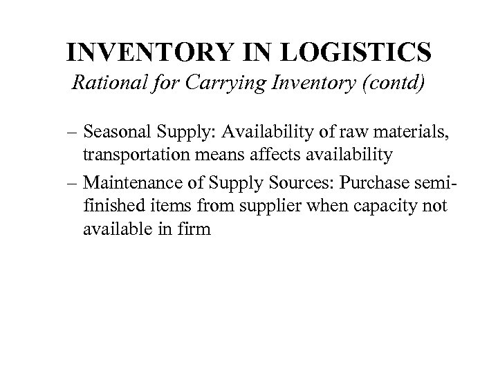 INVENTORY IN LOGISTICS Rational for Carrying Inventory (contd) – Seasonal Supply: Availability of raw