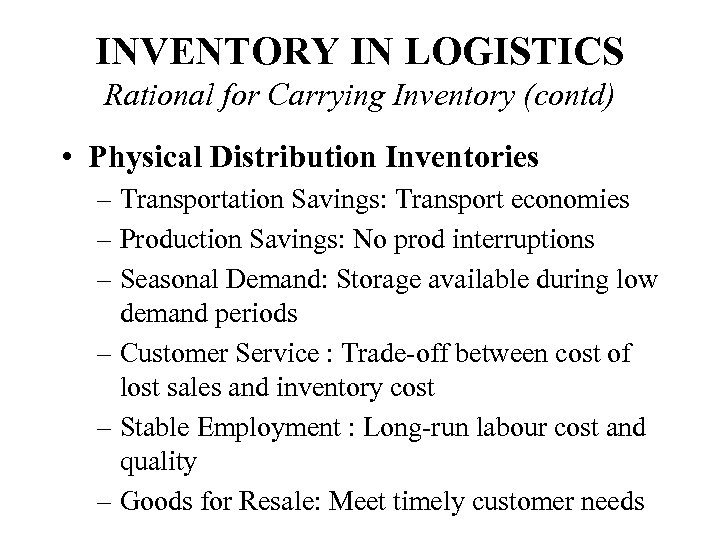 INVENTORY IN LOGISTICS Rational for Carrying Inventory (contd) • Physical Distribution Inventories – Transportation