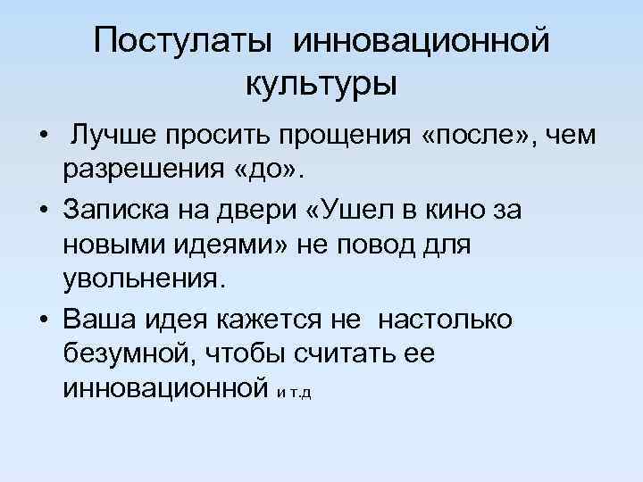 Постулаты инновационной культуры • Лучше просить прощения «после» , чем разрешения «до» . •