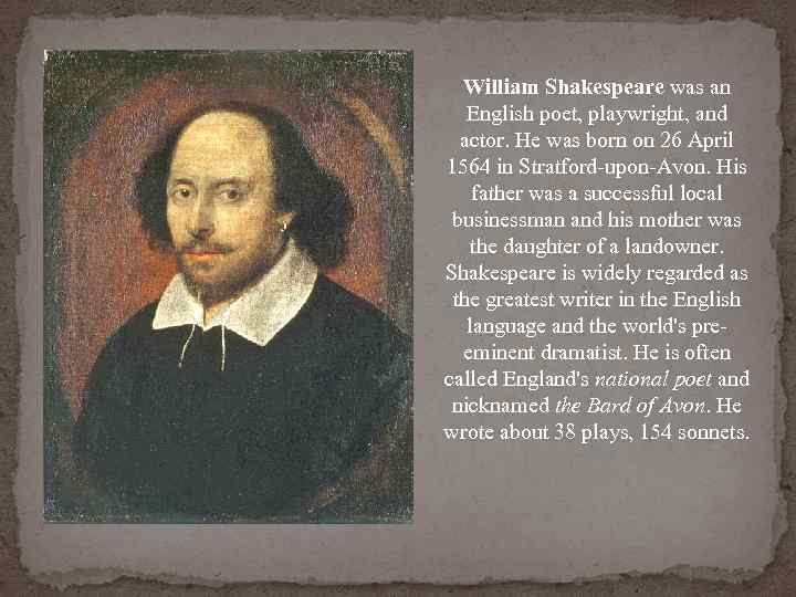 William Shakespeare was an English poet, playwright, and actor. He was born on 26