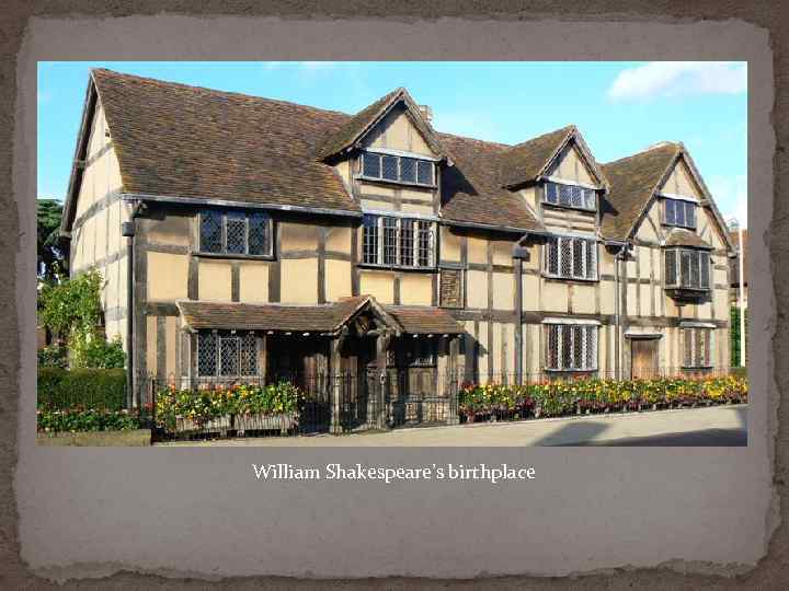  William Shakespeare’s birthplace 