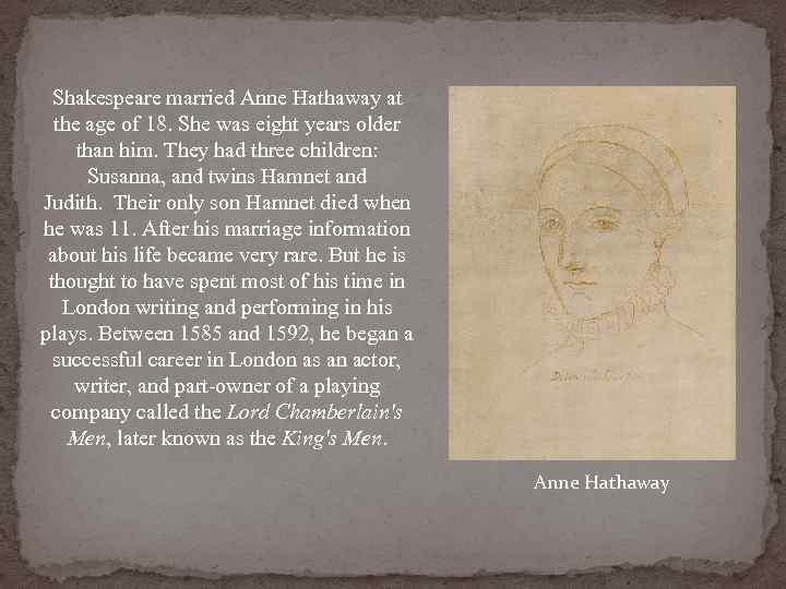 Shakespeare married Anne Hathaway at the age of 18. She was eight years older