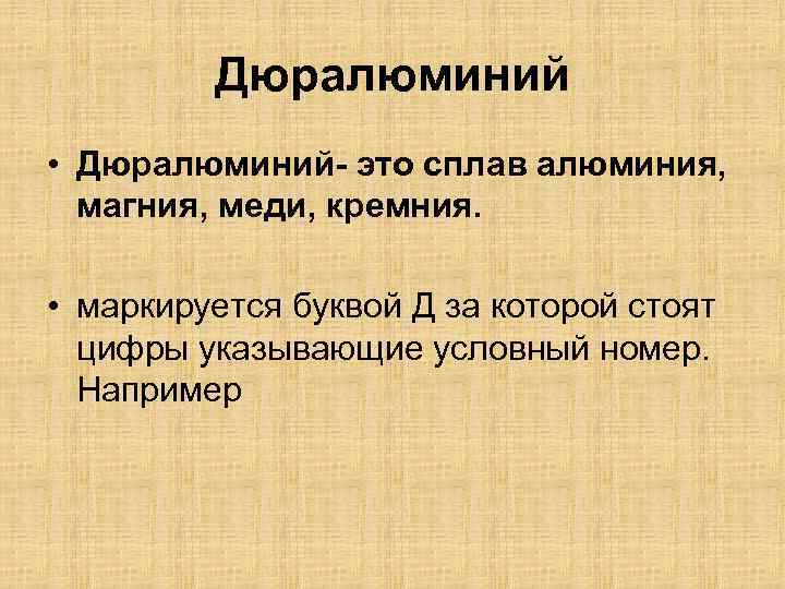 Дюралюминий • Дюралюминий- это сплав алюминия, магния, меди, кремния. • маркируется буквой Д за