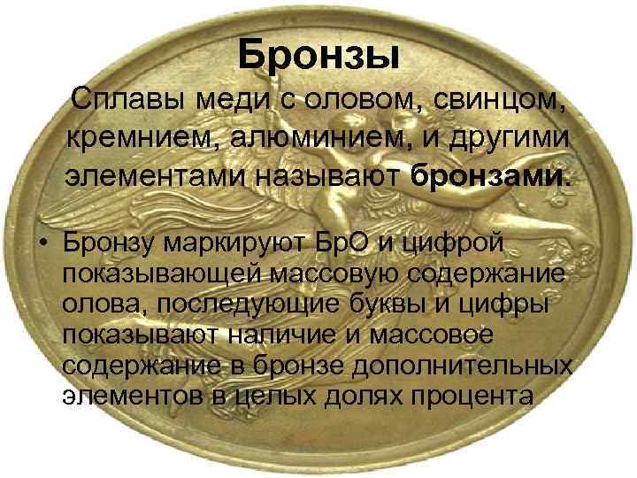 Бронзы Сплавы меди с оловом, свинцом, кремнием, алюминием, и другими элементами называют бронзами. •