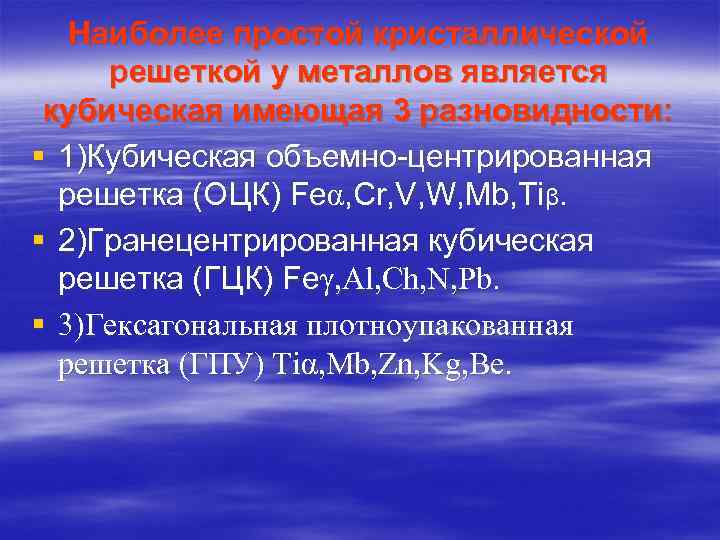 Наиболее простой кристаллической решеткой у металлов является кубическая имеющая 3 разновидности: § 1)Кубическая объемно-центрированная
