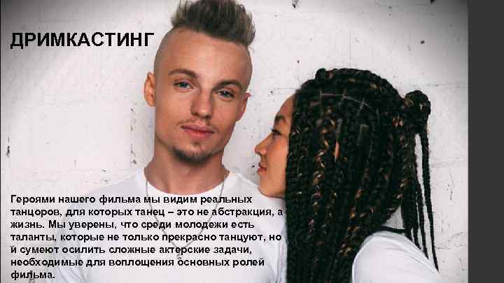 ДРИМКАСТИНГ Героями нашего фильма мы видим реальных танцоров, для которых танец – это не