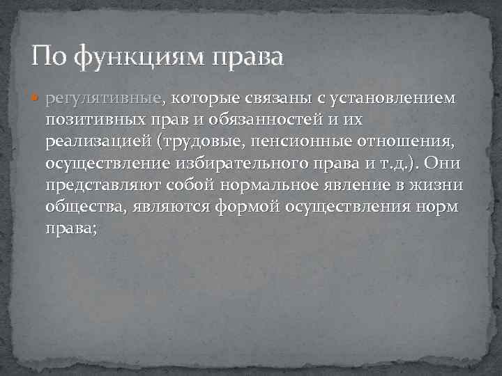 По функциям права регулятивные, которые связаны с установлением позитивных прав и обязанностей и их