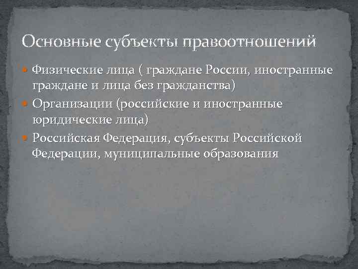 Основные субъекты правоотношений Физические лица ( граждане России, иностранные граждане и лица без гражданства)