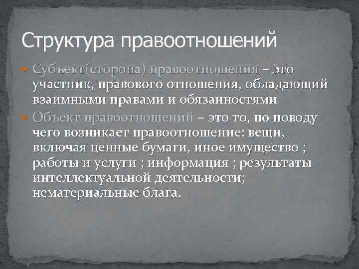 Структура правоотношений Субъект(сторона) правоотношения – это участник, правового отношения, обладающий взаимными правами и обязанностями