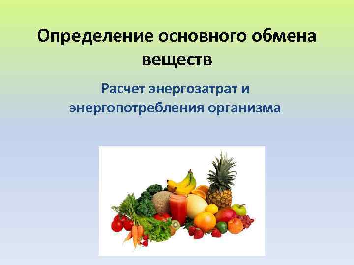 Определение основного обмена веществ Расчет энергозатрат и энергопотребления организма 