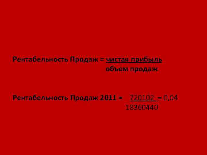 Рентабельность Продаж = чистая прибыль объем продаж Рентабельность Продаж 2011 = 720102 =