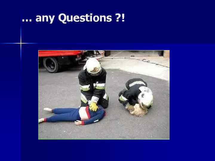 … any Questions ? ! 