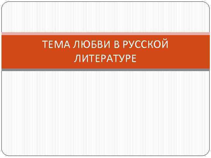 ТЕМА ЛЮБВИ В РУССКОЙ ЛИТЕРАТУРЕ 