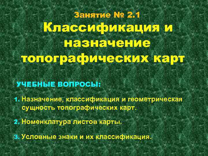 Занятие № 2. 1 Классификация и назначение топографических карт УЧЕБНЫЕ ВОПРОСЫ: 1. Назначение, классификация