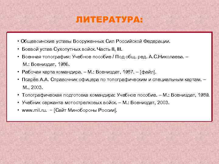 ЛИТЕРАТУРА: • Общевоинские уставы Вооруженных Сил Российской Федерации. • Боевой устав Сухопутных войск. Часть