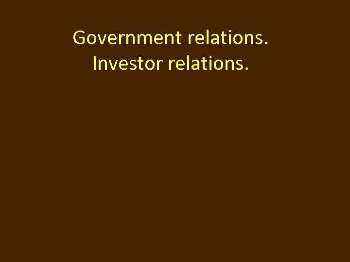Government relations. Investor relations. 