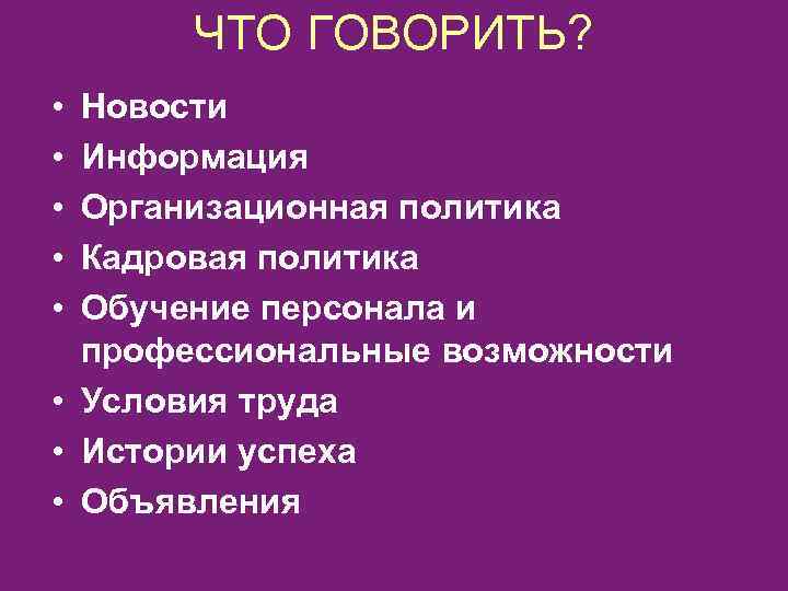 ЧТО ГОВОРИТЬ? • • • Новости Информация Организационная политика Кадровая политика Обучение персонала и