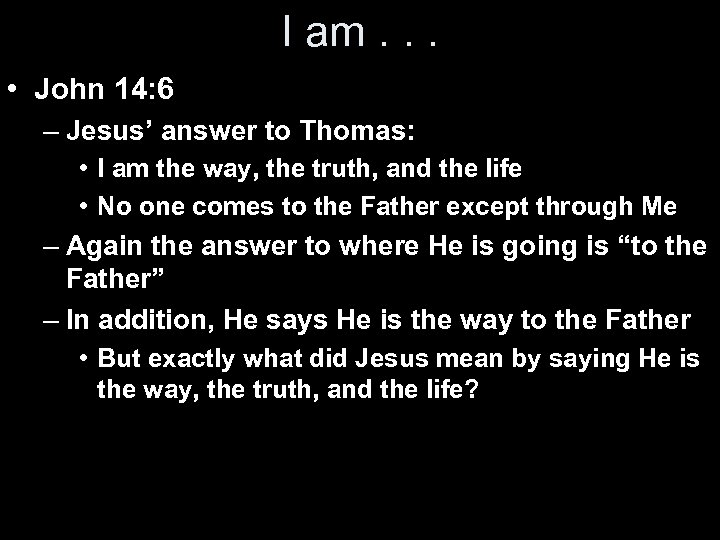 I am. . . • John 14: 6 – Jesus’ answer to Thomas: •