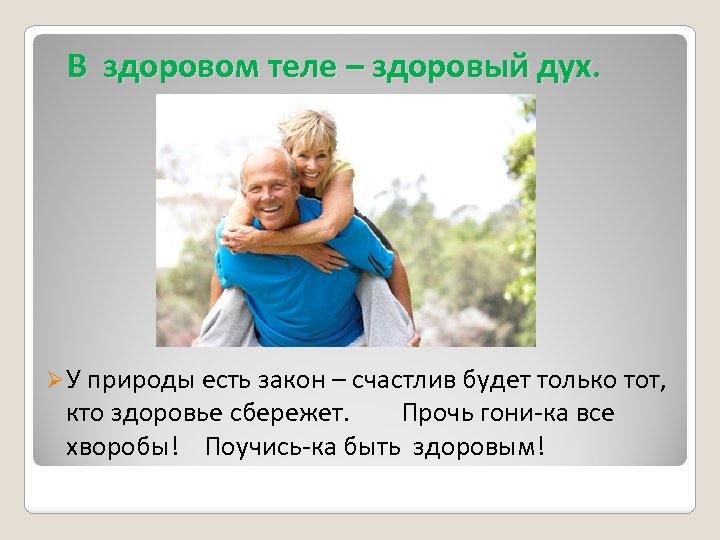 В здоровом теле – здоровый дух. Ø У природы есть закон – счастлив будет