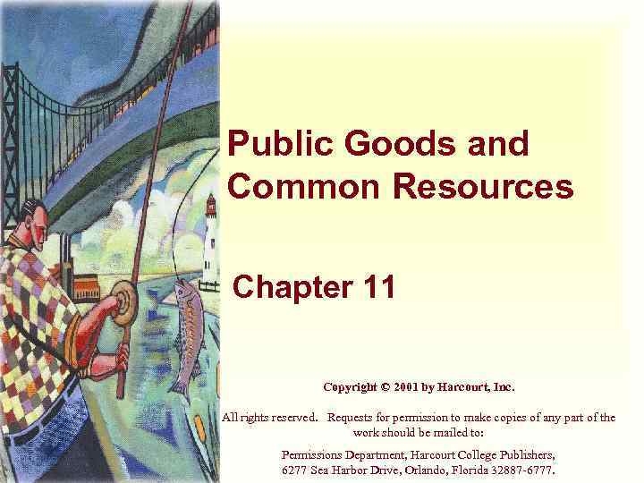 Public Goods and Common Resources Chapter 11 Copyright © 2001 by Harcourt, Inc. All