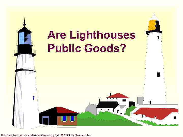 Are Lighthouses Public Goods? Harcourt, Inc. items and derived items copyright © 2001 by