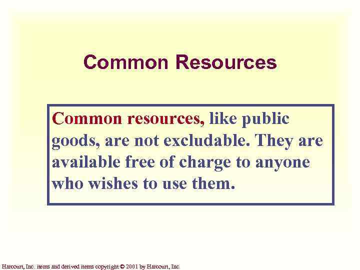 Common Resources Common resources, like public goods, are not excludable. They are available free